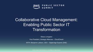 © 2018, Amazon Web Services, Inc. or its affiliates. All rights reserved.
Elissa Livingston
Vice President, Strategic Alliances – CloudCheckr
WITH: Benjamin Laibson, CEO – Digital Age Experts (DAE)
Collaborative Cloud Management:
Enabling Public Sector IT
Transformation
 
