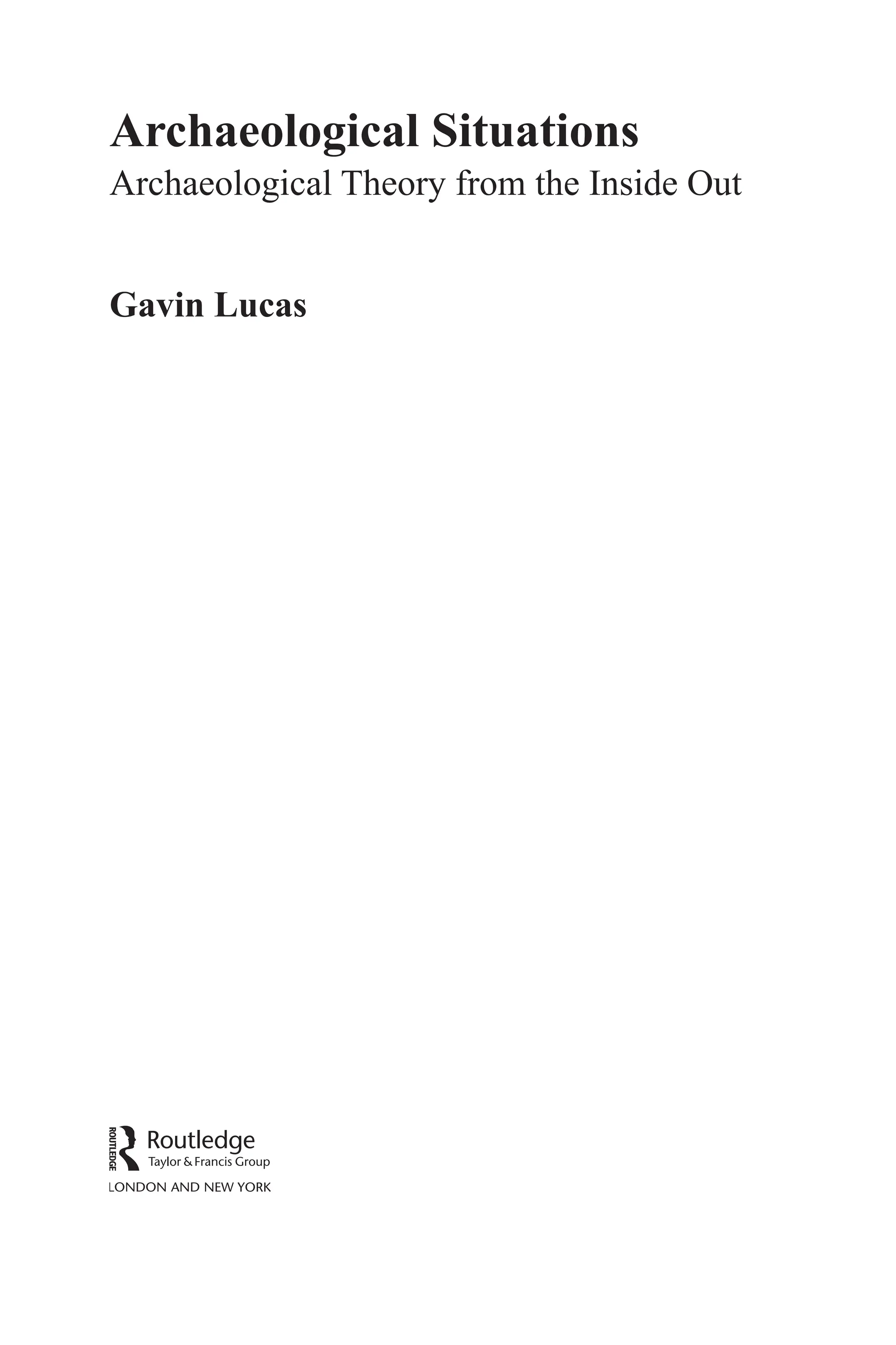 Archaeological Situations
Archaeological Theory from the Inside Out
Gavin Lucas
 