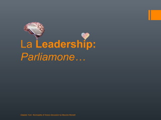 La Leadership:
Parliamone…
Adapted from Municipality of Arezzo discussion by Maurizio Morselli
 