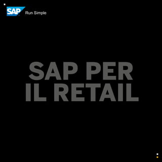 SAP PER
IL RETAIL
Run Simple
 