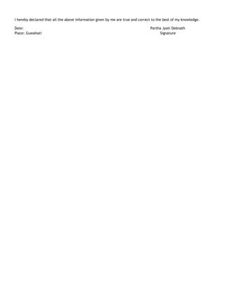 I hereby declared that all the above information given by me are true and correct to the best of my knowledge.
Date: Partha Jyoti Debnath
Place: Guwahati Signature
 