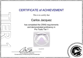 CERTIFICATE of ACHIEVEMENT
This is to certify that
Carlos Jacquez
has completed the CRAS requirements
and demonstrated proficiency in
Pro Tools Tier 1
August 27, 2014
iEOa2DH7fF
Powered by TCPDF (www.tcpdf.org)
 