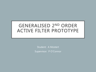 GENERALISED 2ND ORDER
ACTIVE FILTER PROTOTYPE
Student: A Mostert
Supervisor: P O’Connor
 