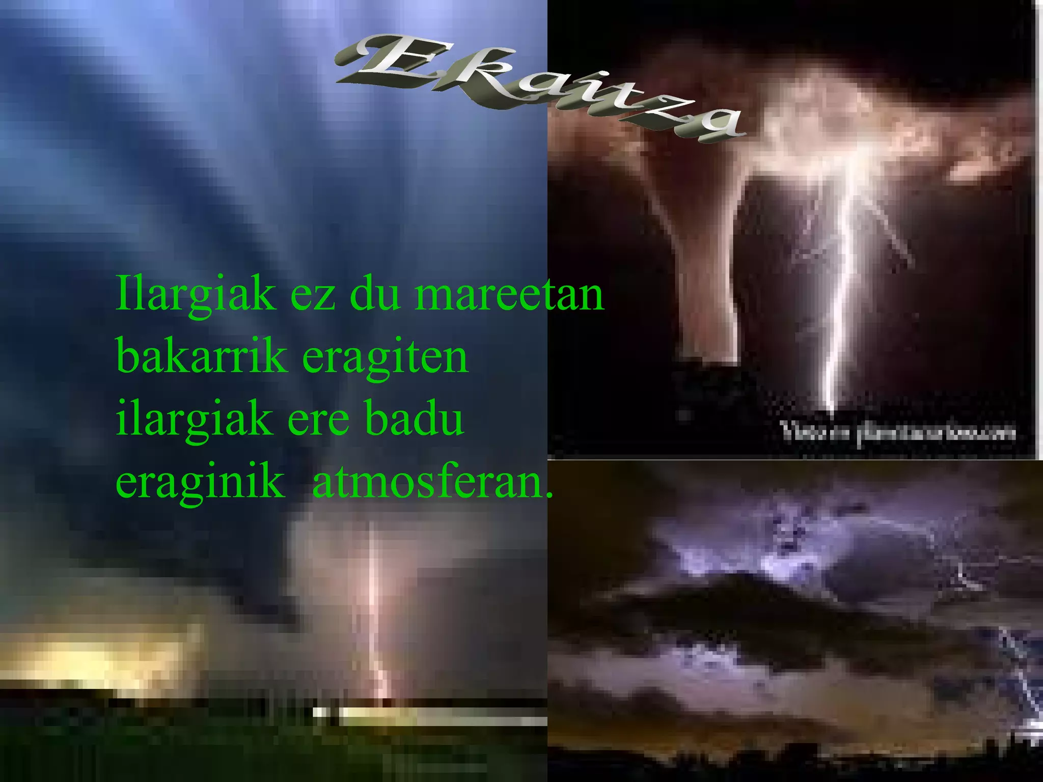 Ekaitza Ilargiak ez du mareetan bakarrik eragiten ilargiak ere badu eraginik  atmosferan. 