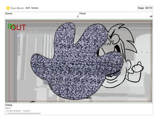 Scene
5
Panel
48
Dialog
NATE
(cryptkeeper laugh)
--hahahahahahahahahahahaha!
219 Intro Page 48/53
 