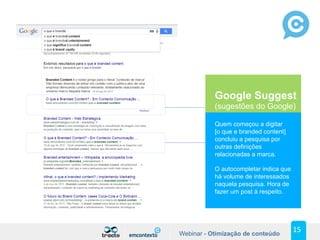 Webinar - Otimização de conteúdo
Google Suggest
(sugestões do Google)
Quem começou a digitar
[o que e branded content]
con...