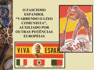 O FASCISMO
ESPANHOL
“VARRENDO O LIXO
COMUNISTA”,
AUXILIADO POR
OUTRAS POTÊNCIAS
EUROPÉIAS
 
