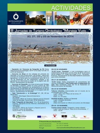 ACTIVIDADES 
Ô Hotels & Resorts Monfortinho 
Termas de Monfortinho 
6060-072 Monfortinho 
Portugal 
Tel: +351 277 430 435 
Fax: +351 277 430 409 
reservasmonfortinho@Ohotelsandresorts.com 
 