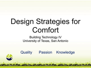 Quality Passion Knowledge
Design Strategies for
Comfort
Building Technology IV
University of Texas, San Antonio
 