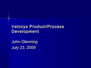 Velocys Product/ProcessVelocys Product/Process
DevelopmentDevelopment
John GlenningJohn Glenning
July 23, 2009July 23, 2009
 