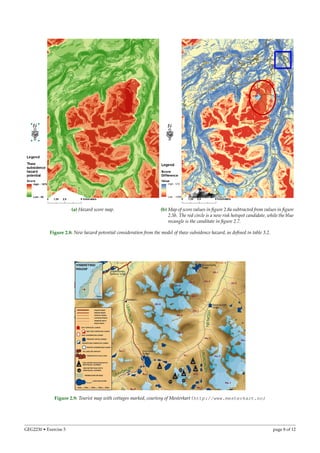 (a) Hazard score map. (b) Map of score values in ﬁgure 2.8a subtracted from values in ﬁgure
2.5b. The red circle is a new risk hotspot candidate, while the blue
recangle is the canditate in ﬁgure 2.7.
Figure 2.8: New hazard potential consideration from the model of thaw subsidence hazard, as deﬁned in table 3.2.
Figure 2.9: Tourist map with cottages marked, courtesy of Mesterkart (http://www.mesterkart.no)
GEG2230 • Exercise 5 page 8 of 12
 