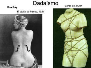 Dadaísmo El violín de Ingres, 1924 Man Ray Torso de mujer 