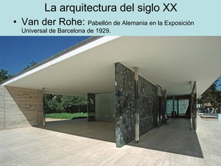 La arquitectura del siglo XX Van der Rohe:  Pabellón de Alemania en la Exposición Universal de Barcelona de 1929. 