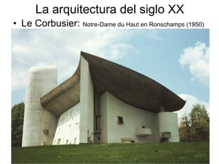 La arquitectura del siglo XX Le Corbusier:  Notre-Dame du Haut en Ronschamps (1950) 