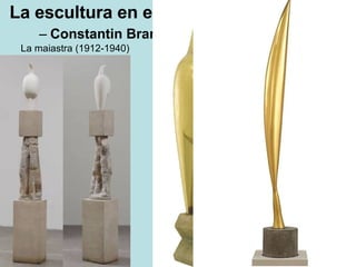 La escultura en el XX Constantin Brancusi La maiastra (1912-1940) 