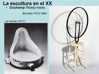 La escultura en el XX Duchamp : Ready-made Bicicleta 1913-1964 La fuente (1917) 