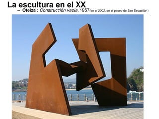 Oteiza :  Construcción vacía,  1957 (en el 2002 , en el paseo de San Sebastián) La escultura en el XX 