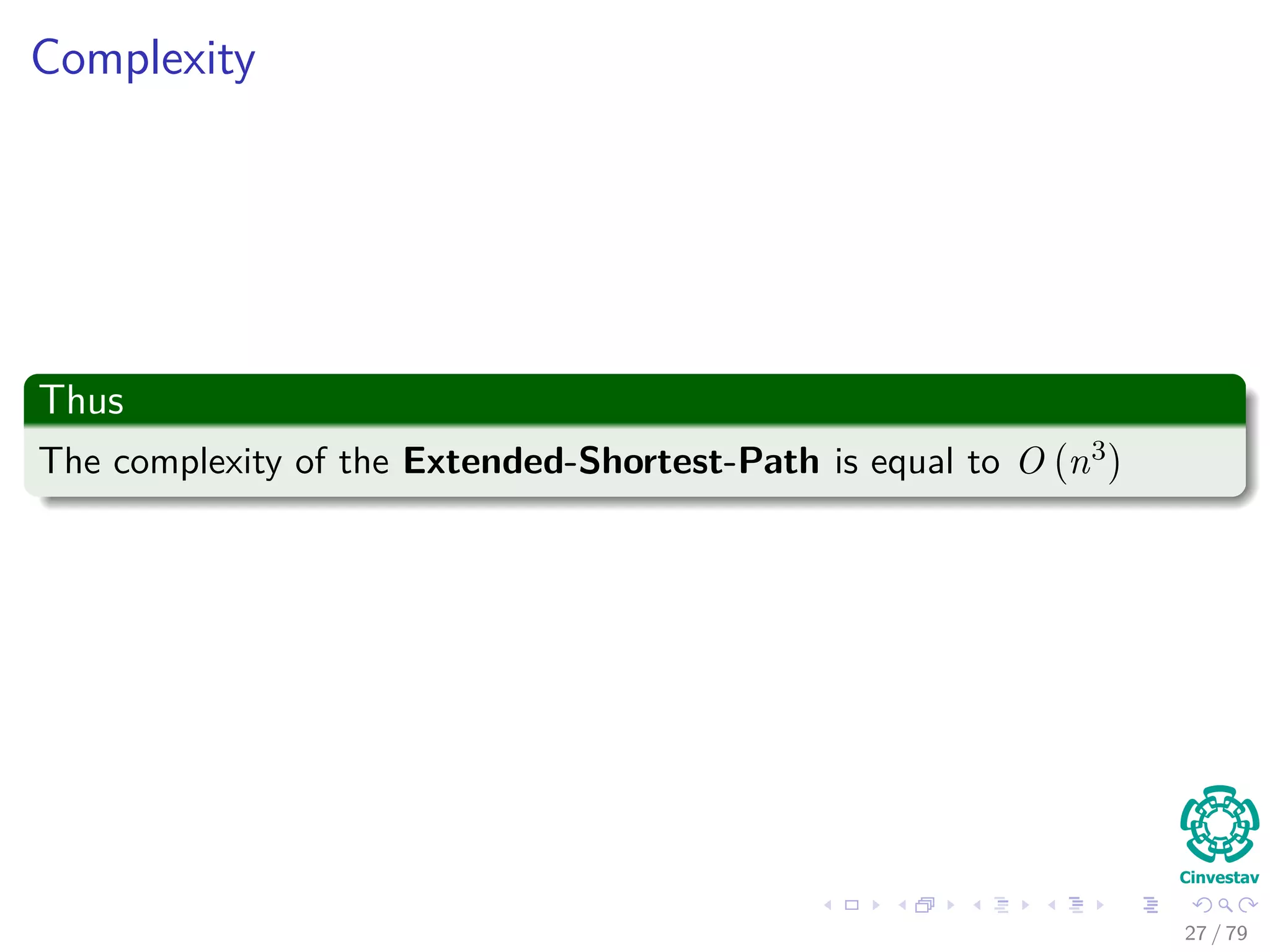 Complexity
Thus
The complexity of the Extended-Shortest-Path is equal to O n3
27 / 79
 