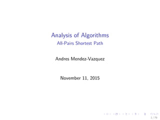 Analysis of Algorithms
All-Pairs Shortest Path
Andres Mendez-Vazquez
November 11, 2015
1 / 79
 