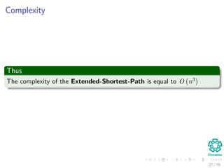 Complexity
Thus
The complexity of the Extended-Shortest-Path is equal to O n3
27 / 79
 