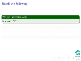 Recall the following
We are interested only
In matrix L(n−1)
In addition
Remember, we do not have negative weight cycles!!!
Therefore, given the equation
δ (i, j) = l
(n−1)
ij = l
(n)
ij = l
(n)
ij = ... (2)
40 / 79
 