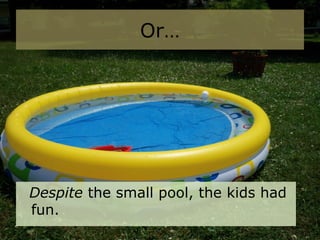 Or…
Despite the small pool, the kids had
fun.
 