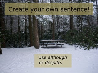 Create your own sentence!
Use although
or despite.
 
