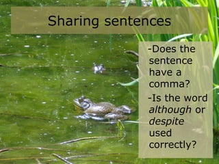 -Does the
sentence
have a
comma?
-Is the word
although or
despite
used
correctly?
Sharing sentences
 
