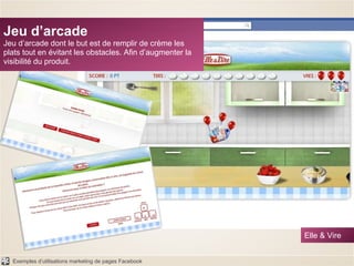 Jeu d’arcade Jeu d’arcade dont le but est de remplir de crème les plats tout en évitant les obstacles. Afin d’augmenter la visibilité du produit. Elle & Vire 
