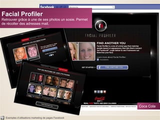 Facial Profiler Retrouver grâce à une de ses photos un sosie. Permet de récolter des adresses mail. Coca Cola 
