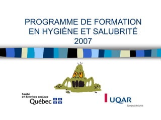 PROGRAMME DE FORMATION
EN HYGIÈNE ET SALUBRITÉ
2007
 