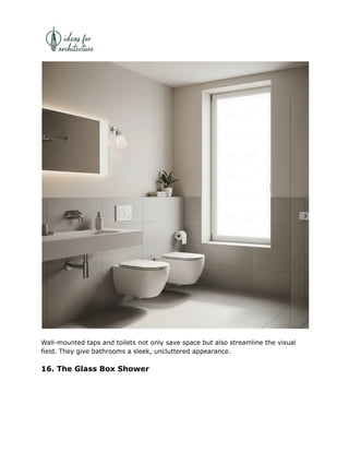 Wall-mounted taps and toilets not only save space but also streamline the visual
field. They give bathrooms a sleek, uncluttered appearance.
16. The Glass Box Shower
 