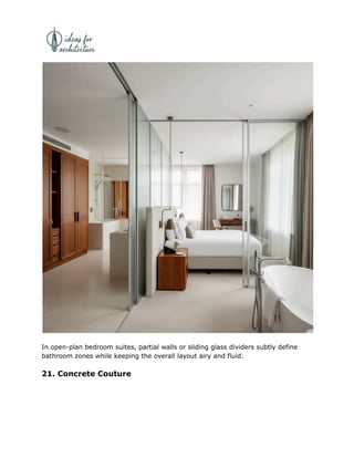 In open-plan bedroom suites, partial walls or sliding glass dividers subtly define
bathroom zones while keeping the overall layout airy and fluid.
21. Concrete Couture
 