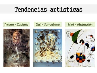 Tendencias artísticas
Picasso = Cubismo Dalí = Surrealismo Miró = Abstracción
 