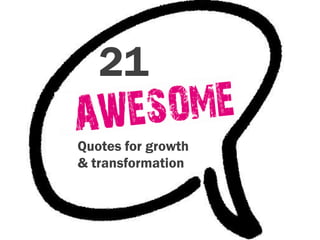 21
Quotes for growth
& transformation
 