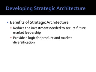  Benefits of StrategicArchitecture
 Reduce the investment needed to secure future
market leadership
 Provide a logic for product and market
diversification
 