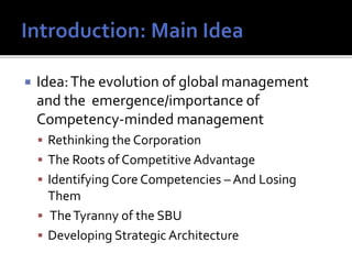  Idea:The evolution of global management
and the emergence/importance of
Competency-minded management
 Rethinking the Corporation
 The Roots of Competitive Advantage
 Identifying Core Competencies – And Losing
Them
 TheTyranny of the SBU
 Developing Strategic Architecture
 