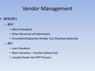 • RFP/RFI
– RFP
• More Prevalent
• Drive Structure of Submission
• Incumbent/Separate Vendor Can Develop Materials
– RFI
• Less Prevalent
• More Iterative – Flushes Details Out
• Usually Feeds Into RFP Process
Vendor Management
 