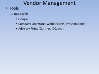 • Tools
– Research
• Google
• Company Literature (White Papers, Presentations)
• Advisory Firms (Gartner, IDC, etc.)
Vendor Management
 