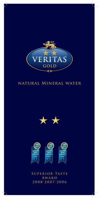natural Mineral water
S u p e r i o r Ta s t e
A w a r d
2 0 0 8 · 2 0 0 7 · 2 0 0 6
GOLD
 