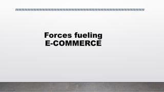 Forces fueling
E-COMMERCE
 
