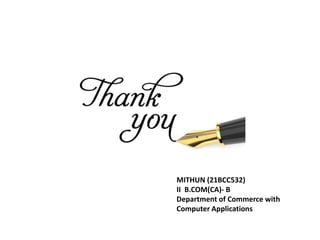 MITHUN (21BCC532)
II B.COM(CA)- B
Department of Commerce with
Computer Applications
 
