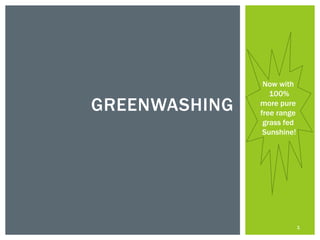 GREENWASHING
1
Now with
100%
more pure
free range
grass fed
Sunshine!
 