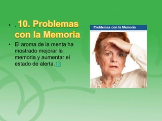 • .
• El aroma de la menta ha
mostrado mejorar la
memoria y aumentar el
estado de alerta.13
 