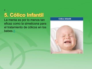 • .
La menta es por lo menos tan
eficaz como la simeticona para
el tratamiento de cólicos en los
bebes.8
 