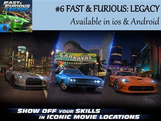 #6 FAST & FURIOUS: LEGACY
Available in ios & Android
 