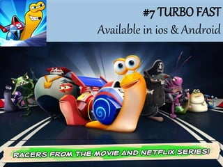 #7 TURBO FAST
Available in ios & Android
 