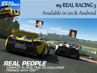 #9 REAL RACING 3
Available in ios & Android
 