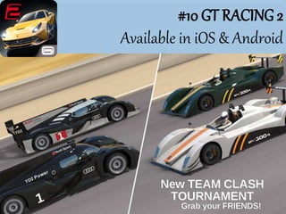 #10 GT RACING 2
Available in iOS & Android
 