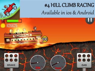 #4 HILL CLIMB RACING
Available in ios & Android
 